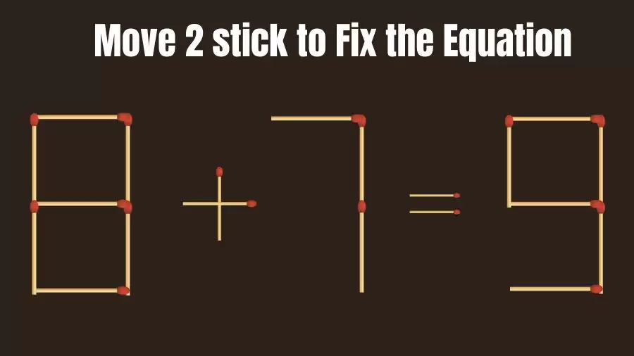 Brain Teaser Matchstick Puzzle: 8+7=9 Can You Move 2 Sticks and Fix this Equation in 20 Secs?
