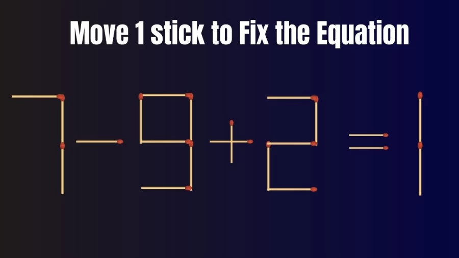 Brain Teaser Math Puzzle: Move 1 Matchstick to Fix the Equation