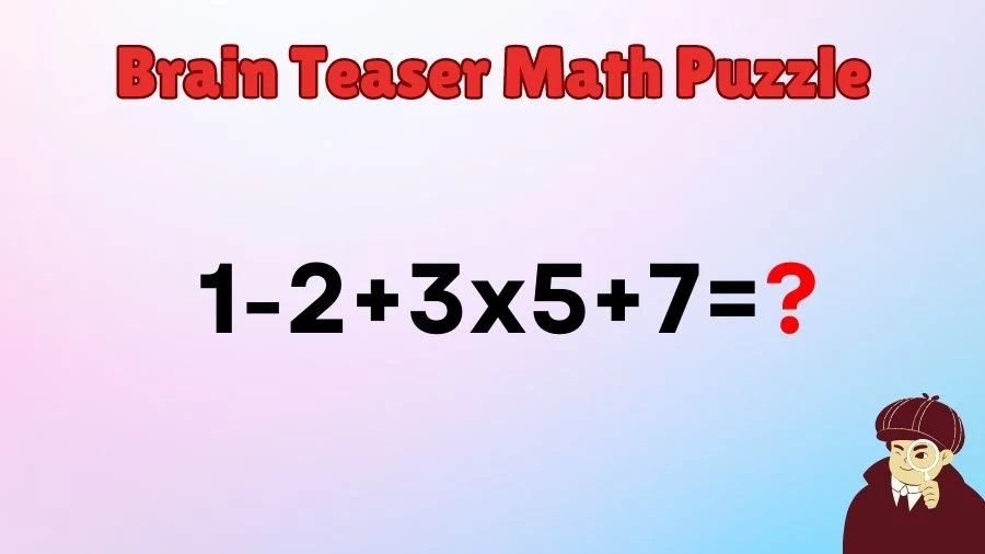 Brain Teaser Math Puzzle: Solve 1-2+3x5+7=?