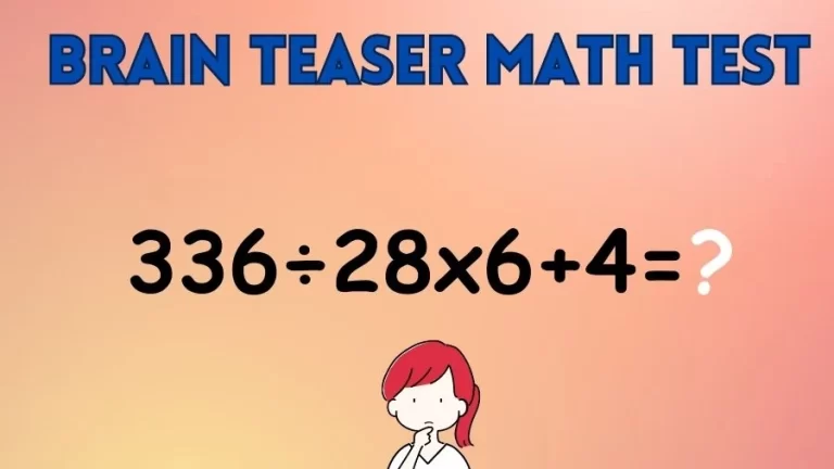 Brain Teaser Math Test: Equate 336÷28x6+4