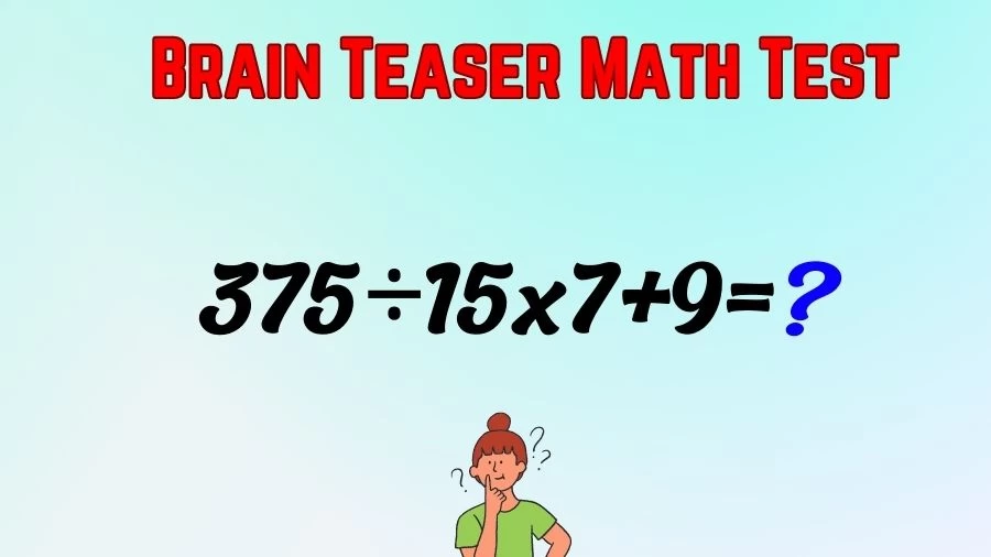 Brain Teaser Math Test: Equate 375÷15×7+9