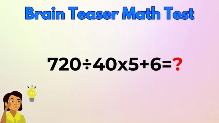 Brain Teaser Math Test: Equate 720÷40x5+6