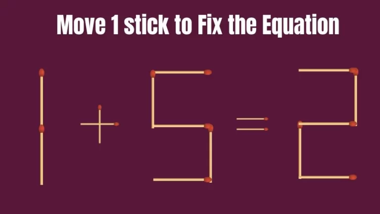Brain Teaser Math Test: Fix 1+5=2 Move 1 Matchstick to Fix the Equation by 30 Secs