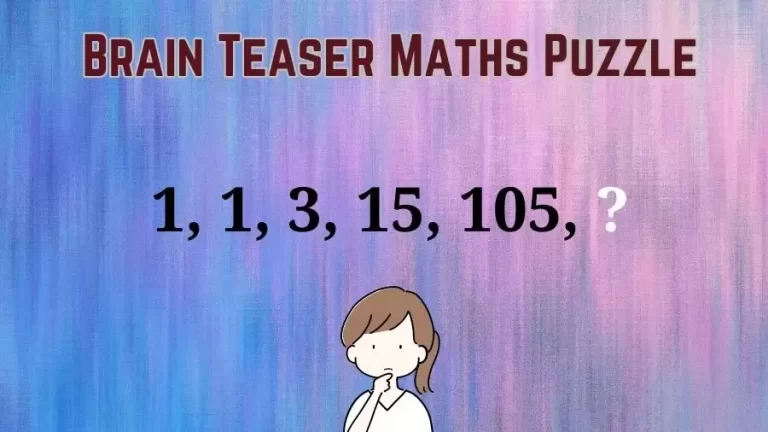 Brain Teaser Maths Puzzle: 1, 1, 3, 15, 105, ? What Comes Next?