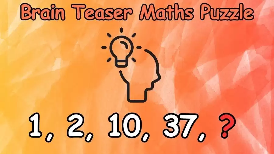 Brain Teaser Maths Puzzle: 1, 2, 10, 37, ? What Comes Next?