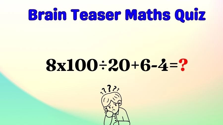 Brain Teaser Maths Quiz: Equate 8x100÷20+6-4