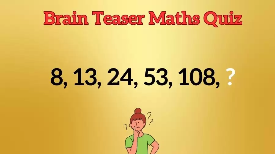 Brain Teaser Maths Quiz: What Number Should Come Next 8, 13, 24, 53, 108, ?