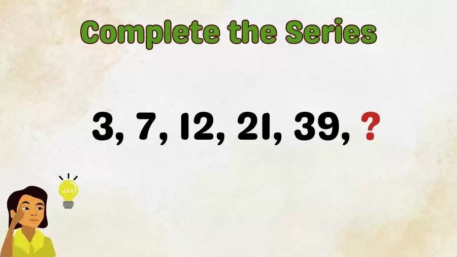 Brain Teaser: Solve this Missing Number Puzzle 3, 7, 12, 21, 39, ?