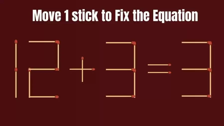 Brain Test: 12+3=3 Move 1 Matchstick To Fix The Equation