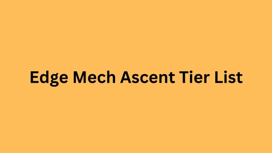 Edge Mech Ascent Tier List, Edge Mech Ascent Tier List For Best Character