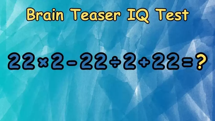 Equate 22 × 2 – 22 ÷ 2 + 22 = ? Brain Teaser IQ Test