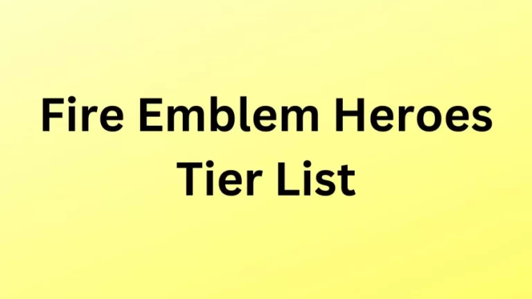 Fire Emblem Heroes Tier List, Know More Details About Fire Emblem Heroes Ranked List