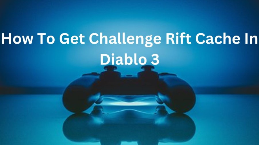 How To Get Challenge Rift Cache In Diablo 3? Diablo 3 Season 28 Challenge Rift Cache