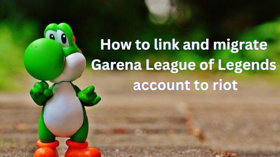 How To Link And Migrate Garena Leauge Of Legends Account To Riot? Use Of Linking Garena League Of Legends Account To Riot