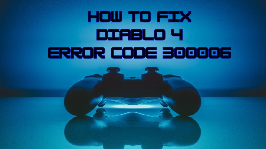 How to Fix Diablo 4 Error Code 300006? A Step-by-Step Guide