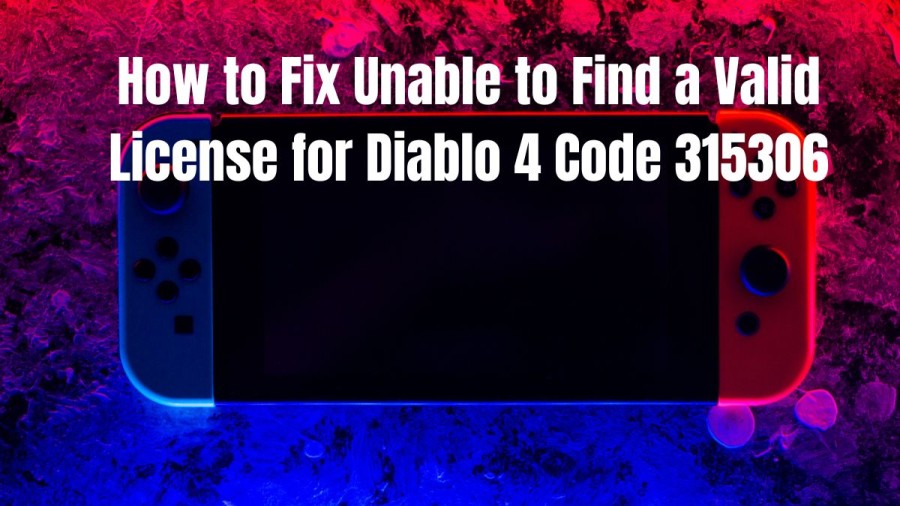 How to Fix Unable to Find a Valid License for Diablo 4 Code 315306?