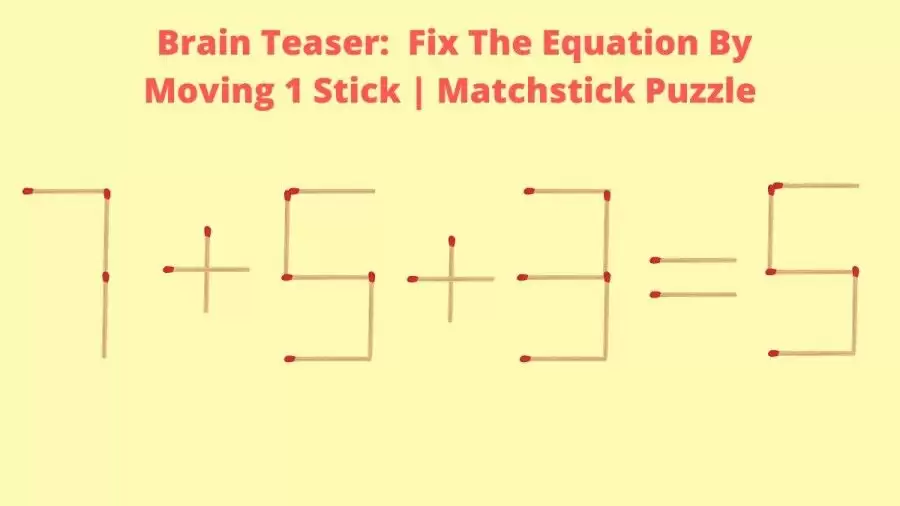 Matchstick Brain Teaser: 7+5+3=5 Fix The Equation By Moving 1 Stick