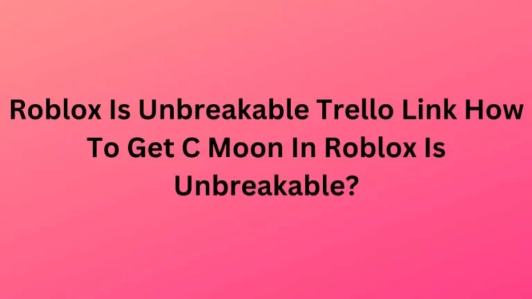 Roblox Is Unbreakable Trello Link How To Get C Moon In Roblox Is Unbreakable?