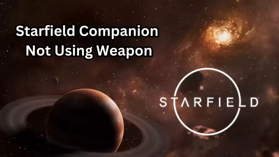 Starfield Companion Not Using Weapon, How to Fix Starfield Companions Not Using Weapons?