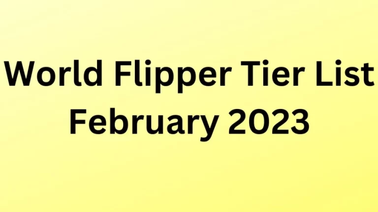 World Flipper Tier List February 2023, Best Characters In World Flipper Tier