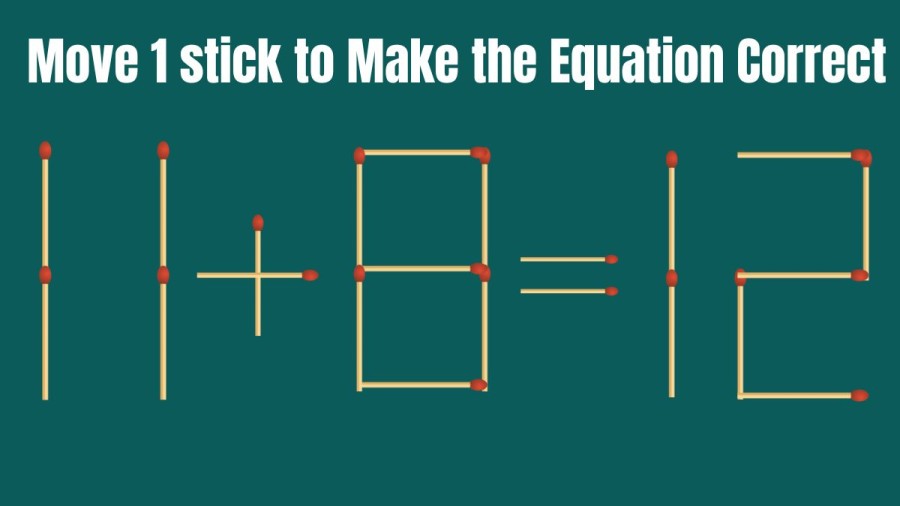 11+8=12 Move 1 Matchstick to Correct the Equation