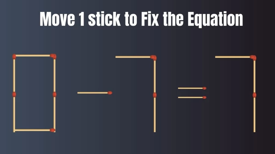 Brain Teaser Matchstick Puzzle: Move 1 Matchstick to make the Equation 0-7=7 Right