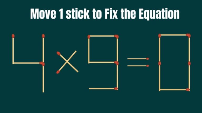 Brain Teaser: Can you Move 1 Matchstick and Fix this Equation 4×9=0?