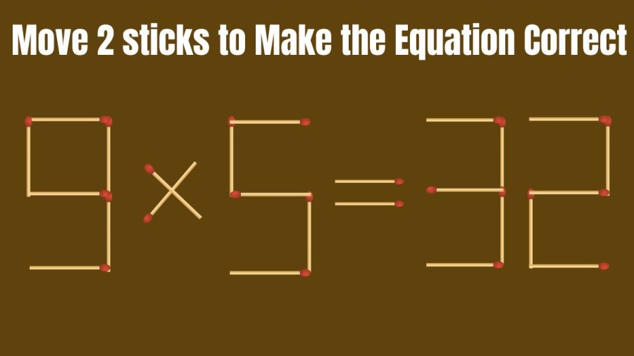 Brain Teaser: Can you Move 2 Sticks and Fix this Equation 9×5=32?