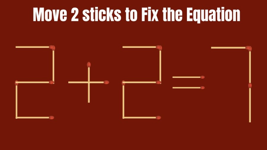 2+2=7 Move 2 Sticks and Fix this Equation