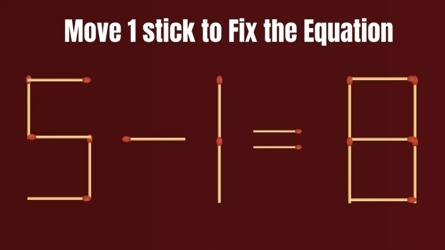 5-1=8 Can you Move 1 Stick to Fix this Equation? Brain Teaser Matchstick Puzzles