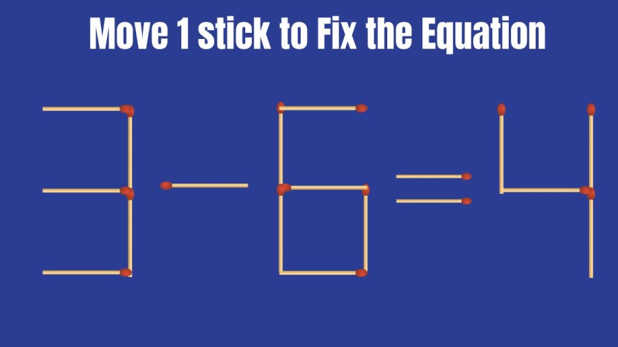 Brain Teaser: 3-6=4 Can you Move 1 Stick and Fix this Equation? - Matchstick Puzzle