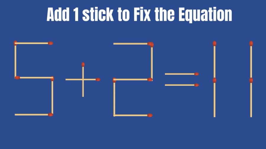 Brain Teaser: 5+2=11 Add 1 Matchstick and Fix this Equation