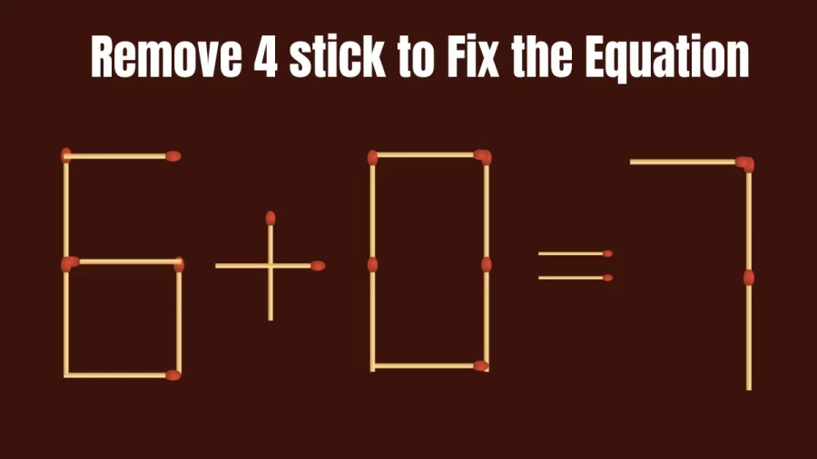 Brain Teaser: 6+0=7 Remove 4 Matchsticks to make the Equation Right