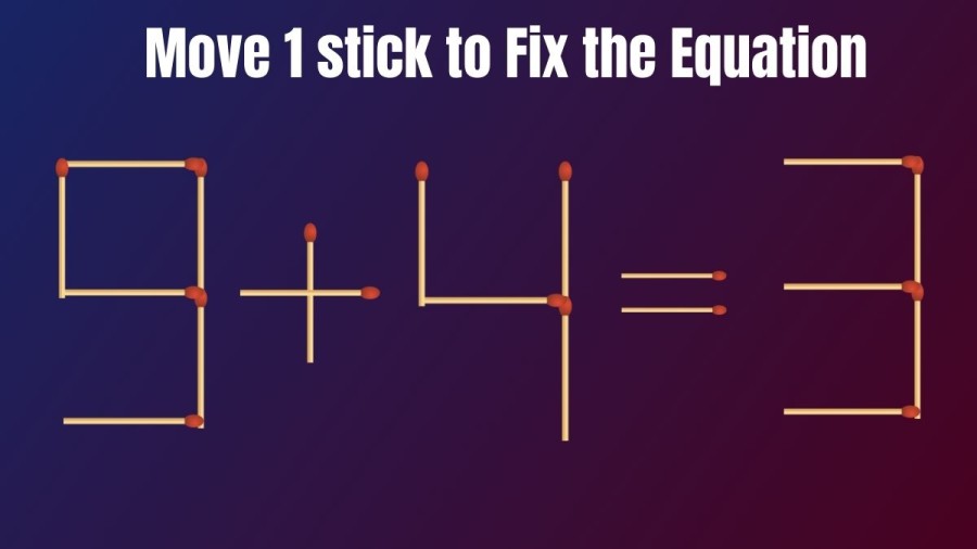 Brain Teaser: 9+4=3 Move 1 Stick to Fix this Equation in 30 Seconds