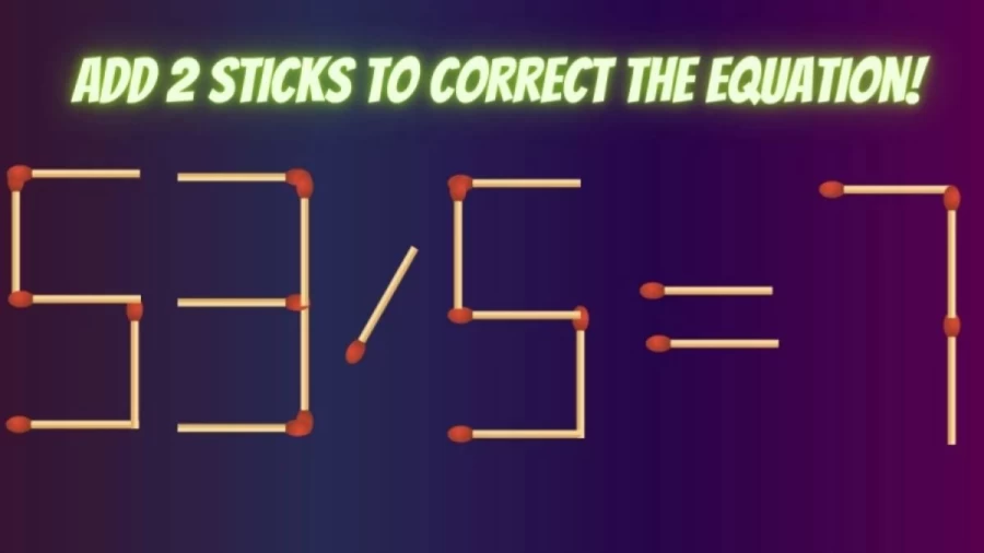 Brain Teaser: Can you Add 2 Sticks to Correct the Equation? Matchstick Puzzle