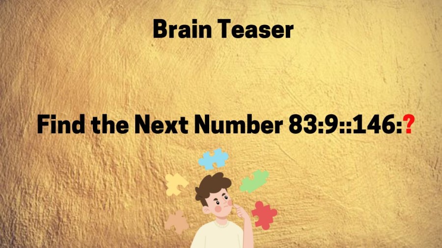 Brain Teaser: Can you Find the Next Number 83:9::146:?