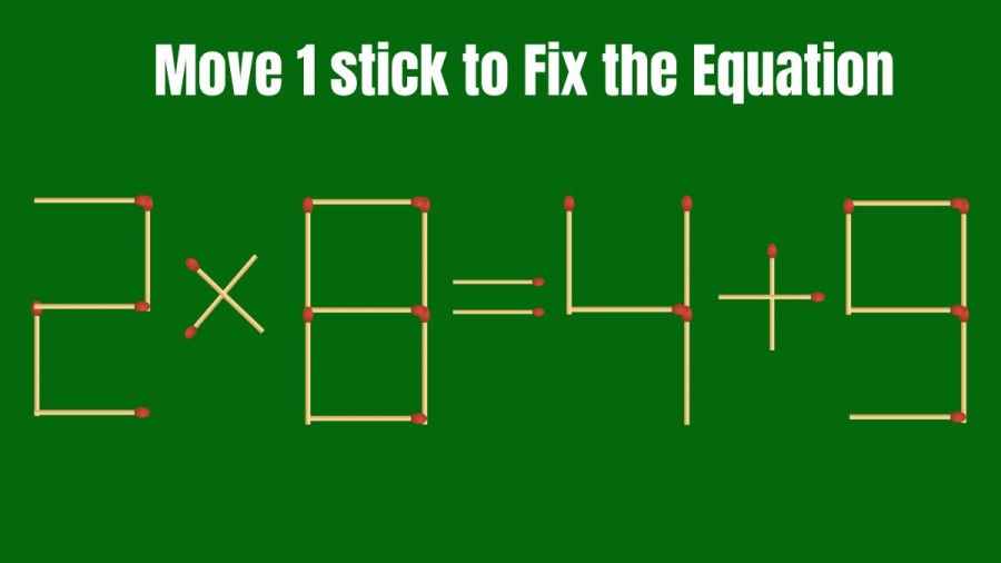 Brain Teaser: Can you Move 1 Matchstick to make the Equation Right 2x8=4+9? Matchstick Puzzle