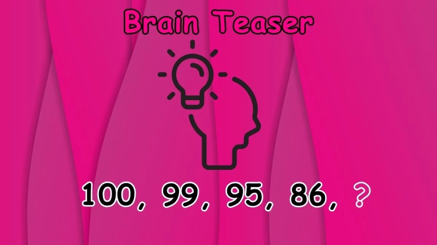 Brain Teaser: Complete the Series 100, 99, 95, 86, ?