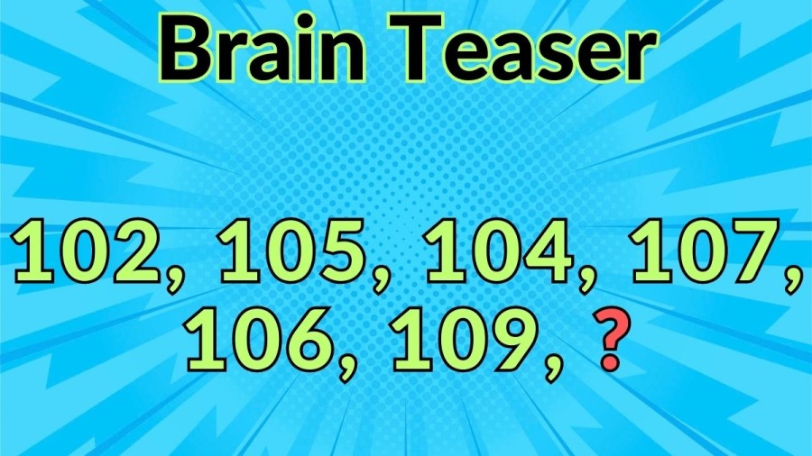 Brain Teaser: Complete the Series 102, 105, 104, 107, 106, 109, ?