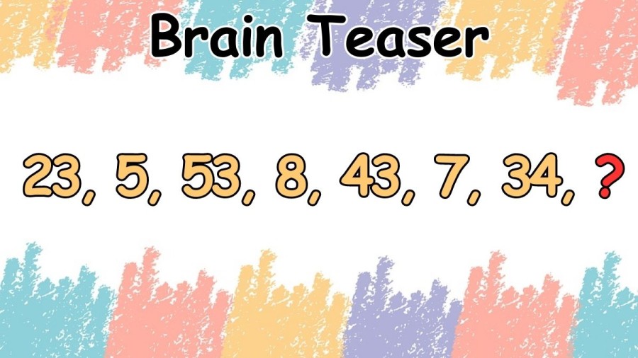 Brain Teaser: Find the Missing Number in this Series 23, 5, 53, 8, 43, 7, 34, ?