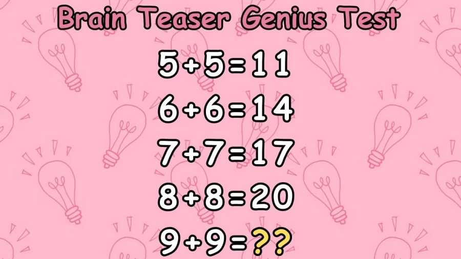 Brain Teaser Genius Test: 5+5=11, 6+6=14, 7+7=17, 8+8=20, 9+9=?
