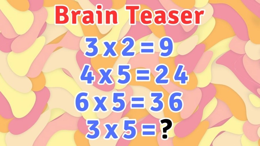 Brain Teaser: How can you Solve 3x5=? If 3x2=9, 4x5=24, and 6x5=36