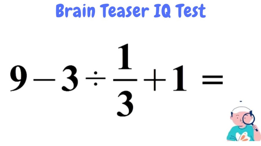 Brain Teaser IQ Test: 9 - 3 ÷ 1/3 + 1 = ? Viral Math Problem