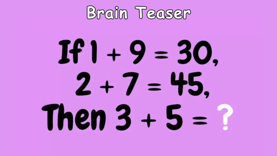 Brain Teaser: If 1 + 9 = 30, 2 + 7 = 45, Then 3 + 5 = ?
