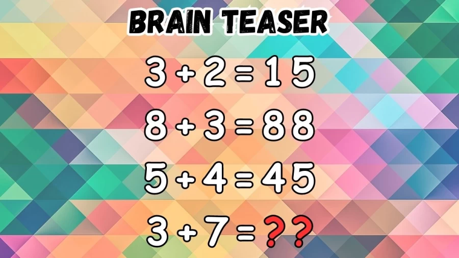 Brain Teaser: If 3+2=15, 8+3=88, 5+4=45, and 3+7=?