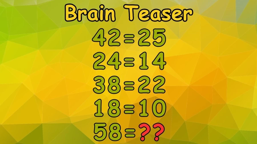 Brain Teaser: If 42=25 24=14 38=22 18=10 Then 58= ??