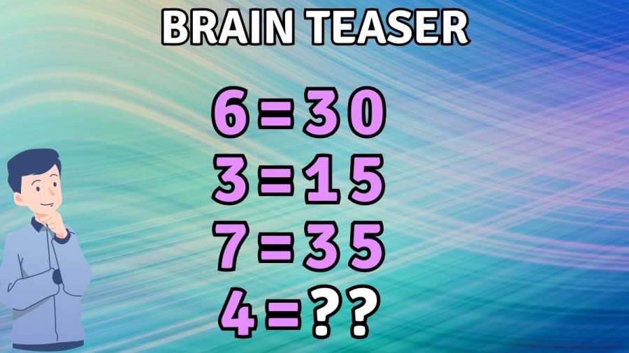 Brain Teaser: If 6=30, 3=15, 7=35, What is 4=?