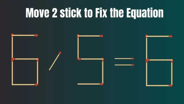 Brain Teaser Matchstick Puzzle: Move 2 Matchsticks to make the Equation Right