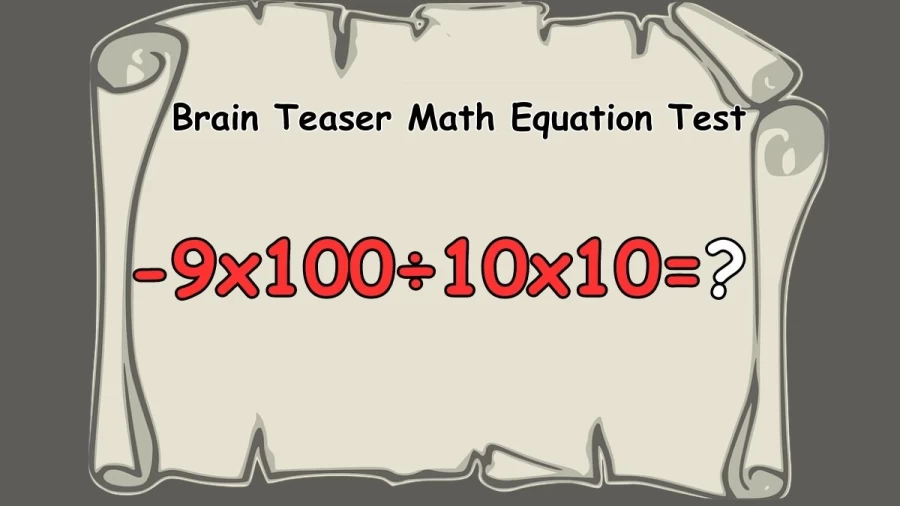 Brain Teaser Math Equation Test: -9x100÷10x10=?