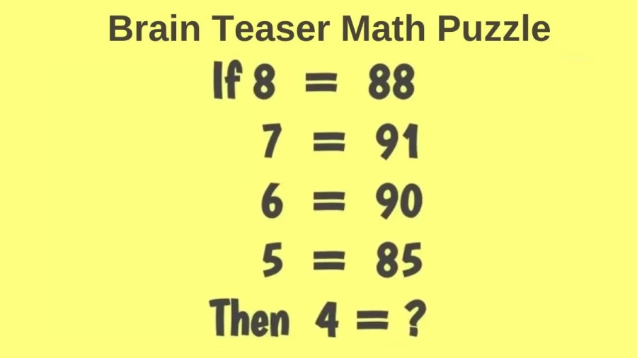 Brain Teaser Math Puzzle: If 8 = 88, 7 = 91, 6 = 90 and 5 = 85 Then 4 = ?